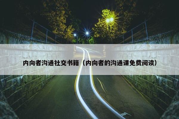 内向者沟通社交书籍（内向者的沟通课免费阅读）