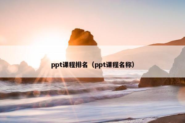 ppt课程排名（ppt课程名称）