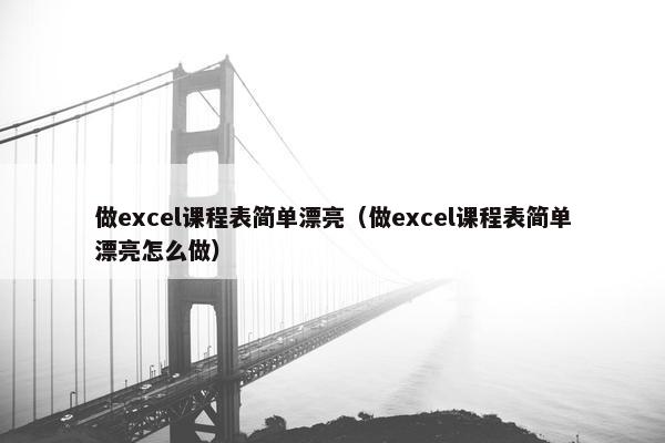 做excel课程表简单漂亮（做excel课程表简单漂亮怎么做）