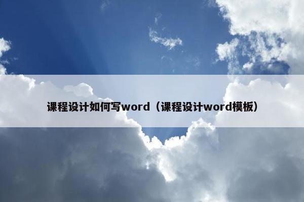 课程设计如何写word（课程设计word模板）