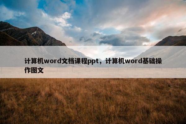 计算机word文档课程ppt，计算机word基础操作图文