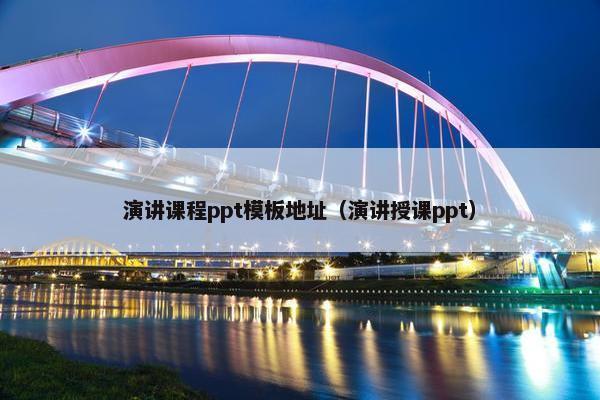 演讲课程ppt模板地址（演讲授课ppt）