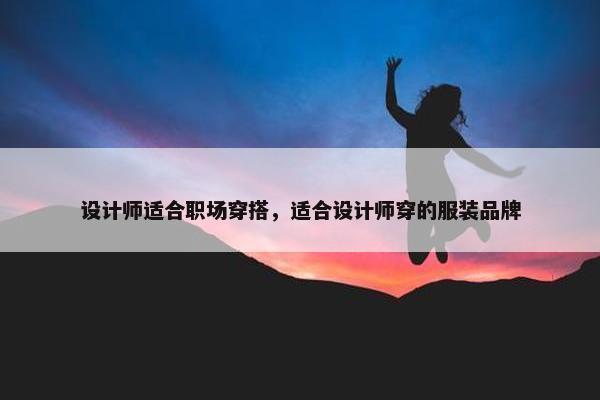 设计师适合职场穿搭，适合设计师穿的服装品牌