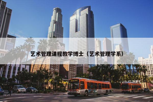 艺术管理课程教学博士（艺术管理学系）