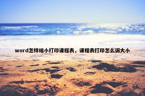 word怎样缩小打印课程表，课程表打印怎么调大小