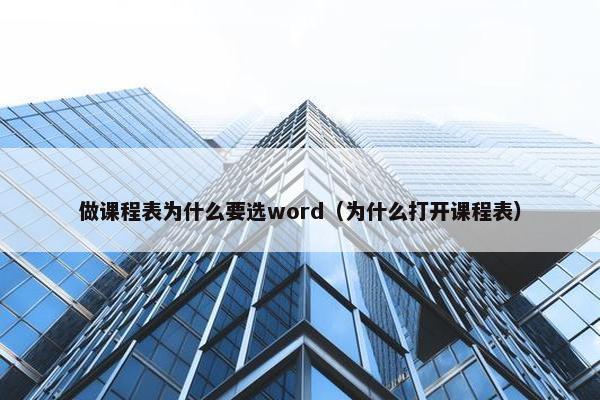 做课程表为什么要选word（为什么打开课程表）