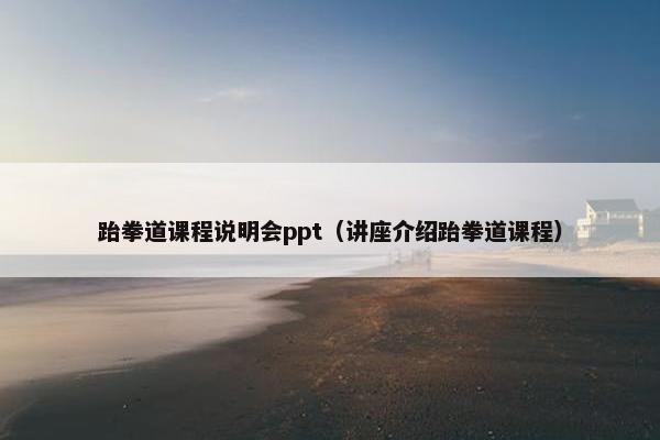 跆拳道课程说明会ppt（讲座介绍跆拳道课程）