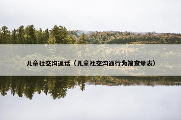 儿童社交沟通话（儿童社交沟通行为筛查量表）