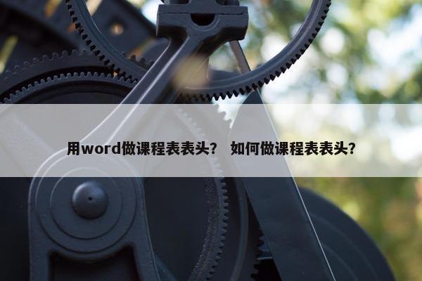 用word做课程表表头？ 如何做课程表表头？