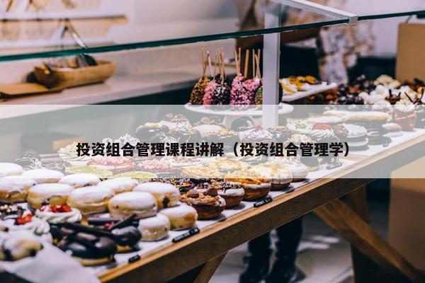 投资组合管理课程讲解（投资组合管理学）