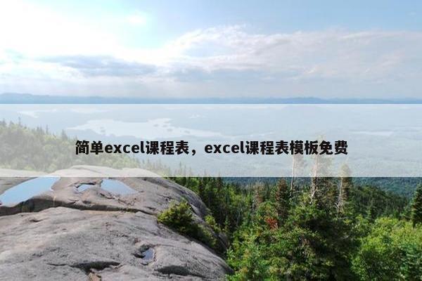 简单excel课程表，excel课程表模板免费
