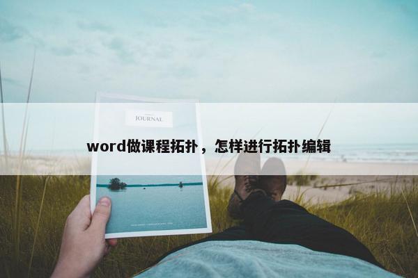 word做课程拓扑，怎样进行拓扑编辑