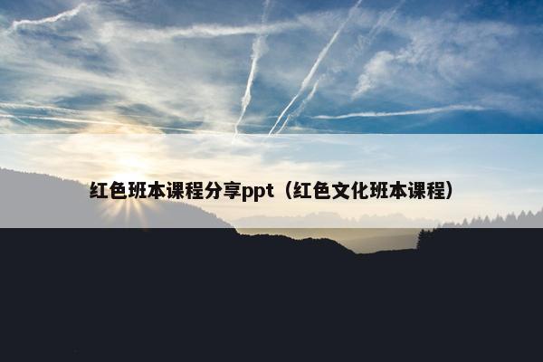 红色班本课程分享ppt（红色文化班本课程）