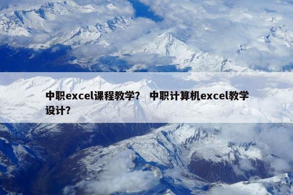 中职excel课程教学？ 中职计算机excel教学设计？